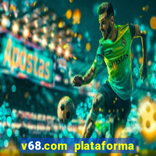 v68.com plataforma de jogos